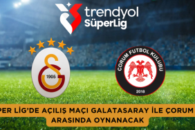Süper Lig’de Açılış Maçı Galatasaray ile Çorum FK Arasında Oynanacak