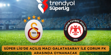 Süper Lig’de Açılış Maçı Galatasaray ile Çorum FK Arasında Oynanacak